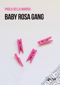 Baby rosa gang libro di Della Mariga Paola