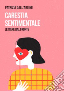 Carestia sentimentale. Lettere dal fronte libro di Dall'Argine Patrizia