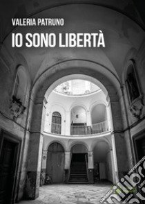 Io sono Libertà libro di Patruno Valeria