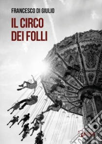 Il circo dei folli libro di Di Giulio Francesco