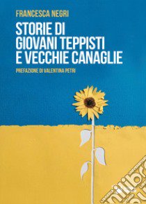 Storie di giovani teppisti e vecchie canaglie libro di Negri Francesca