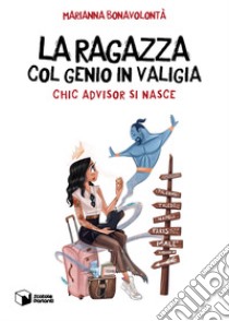 La ragazza col genio in valigia. Chic advisor si nasce libro di Bonavolontà Marianna