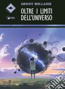 Oltre i limiti dell'universo libro di Sollazzi Genny