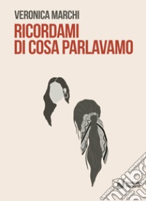 Ricordami di cosa parlavamo libro di Marchi Veronica