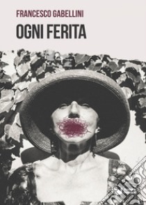 Ogni ferita libro di Gabellini Francesco