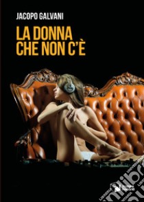 La donna che non c'è libro di Galvani Jacopo