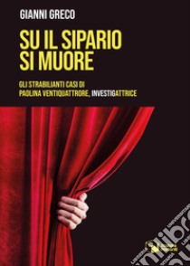 Su il sipario si muore. Gli strabilianti casi di Paolina Ventiquattrore, investigattrice libro di Greco Gianni