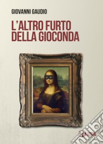 L'altro furto della Gioconda libro di Gaudio Giovanni