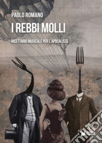 I rebbi molli. Ricettario musicale per l'apocalisse libro di Romano Paolo