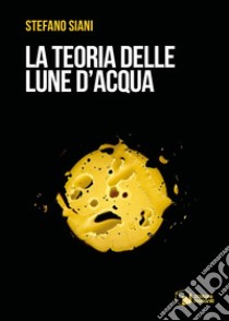 La teoria delle lune d'acqua libro di Siani Stefano