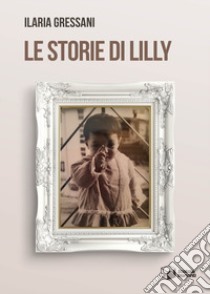 Le storie di Lilly libro di Gressani Ilaria