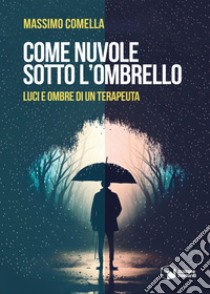 Come nuvole sotto l'ombrello. Luci e ombre di un terapeuta libro di Comella Massimo