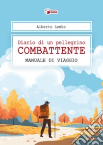 Diario di un pellegrino combattente. Manuale di viaggio libro di Lembo Alberto