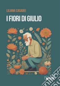 I fiori di Giulio libro di Casadei Liliana