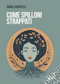 Come spilloni strappati libro di Locatelli Sara