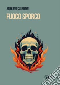 Fuoco sporco libro di Clementi Alberto