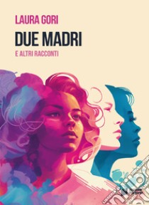 Due madri e altri racconti libro di Gori Laura