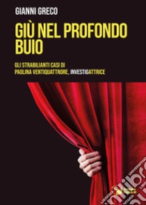 Giù nel profondo buio. Gli strabilianti casi di Paolina Ventiquattrore, investigattrice libro di Greco Gianni