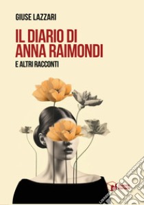 Il diario di Anna Raimondi e altri racconti libro di Lazzari Giuse