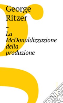 La Mcdonaldizzazione della produzione libro di Ritzer George