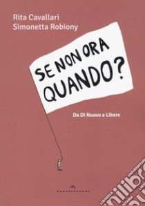 Se non ora quando? Da «Di nuovo» a «Libere» libro di Cavallari Rita; Robiony Simonetta