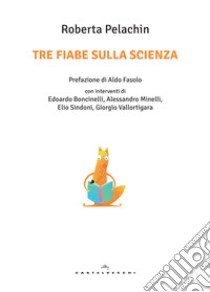 Tre fiabe sulla scienza libro di Pelachin Roberta