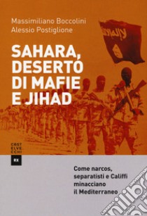 Sahara, deserto di mafie e Jihad libro di Boccolini Massimiliano; Postiglione Alessio