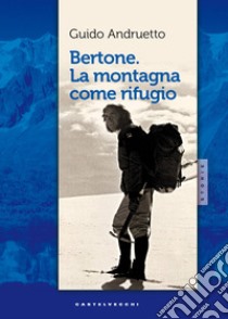 Bertone, la montagna come rifugio libro di Andruetto Guido