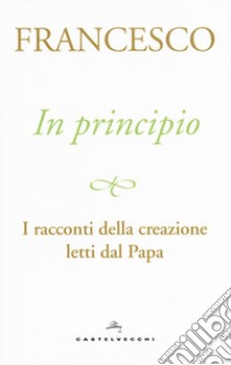 In principio. I racconti della creazione letti dal Papa libro di Francesco (Jorge Mario Bergoglio)