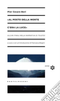 «Al posto della morte c'era la luce». Alcuni finali nella narrativa di Tolstoj libro di Bori Pier Cesare; Biagini F. (cur.)