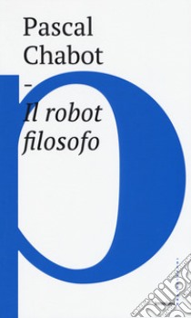 Il robot filosofo libro di Chabot Pascal