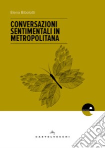 Conversazioni sentimentali in metropolitana libro di Bibolotti Elena