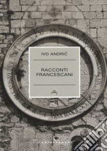 Racconti francescani libro di Andríc Ivo; Vaglio L. (cur.)