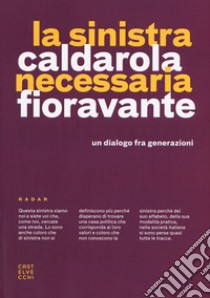 La sinistra necessaria. Un dialogo fra generazioni libro di Caldarola Peppino; Fioravante Rosa