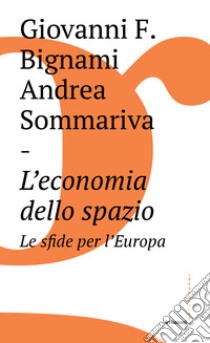 L'economia dello spazio: le sfide per l'Europa libro di Bignami Giovanni; Sommariva Andrea