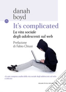 It's complicated. La vita sociale degli adolescenti sul web libro di Boyd Danah