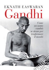 Gandhi. Come un uomo cambiò se stesso per trasformare il mondo libro di Easwaran Eknath