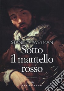 Sotto il mantello rosso libro di Weyman Stanley J.