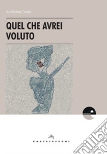 Quel che avrei voluto libro di Costa Andreina