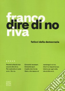 Dire di no. Feticci della democrazia libro di Riva Franco