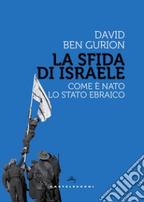 La sfida di Israele. Come è nato lo Stato ebraico libro di Ben Gurion David