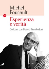 Esperienza e verità. Colloqui con Duccio Trombadori libro di Foucault Michel