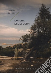 L'opera degli ulivi libro di Gioffrè Santo