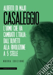 Casaleggio. L'uomo che ha cambiato l'Italia: dall'Olivetti alla rivoluzione a 5 stelle libro di Di Majo Alberto