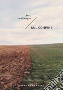 Sul confine. Sette storie possibili libro di Bevilacqua Piero