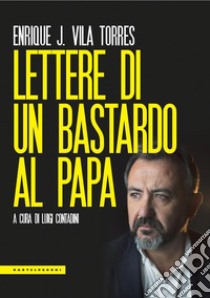 Lettere di un bastardo al papa libro di Vila Torres Enrique J.; Contadini L. (cur.)