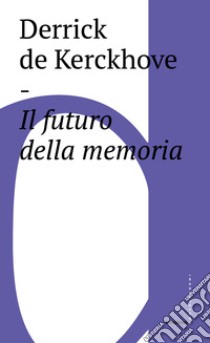 Il futuro della memoria libro di De Kerchkove Derrick