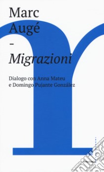 Migrazioni. Dialogo con Anna Mateu e Domingo Pujante González libro di Augé Marc