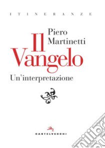 Il Vangelo. Un'interpretazione libro di Martinetti Piero