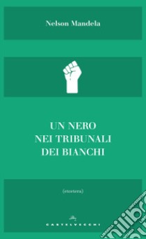 Un nero nei tribunali dei bianchi libro di Mandela Nelson